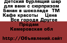 Детский бурлящий шар для ванн с сюрпризом «Банан в шоколаде» ТМ «Кафе красоты» › Цена ­ 94 - Все города Другое » Продам   . Кемеровская обл.